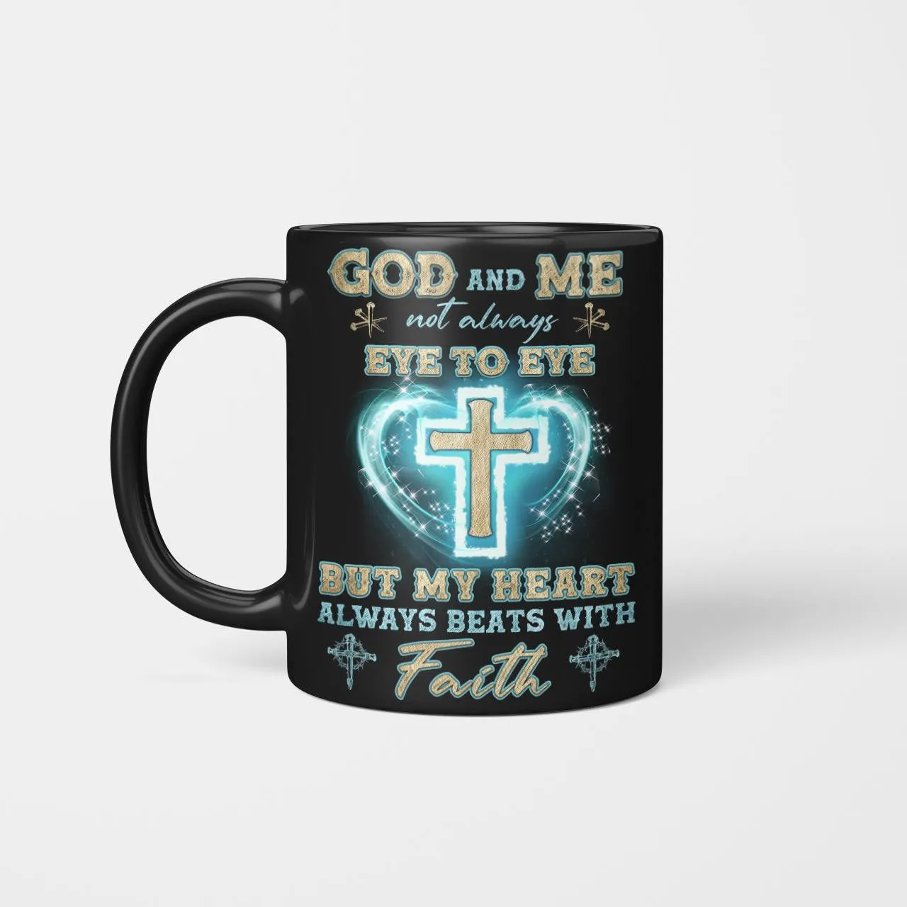 God And Me Not Always Eye To Eye But My Heart Always Beats With Faith, God Mug, Jesus Mug, Faith Mug