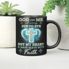 God And Me Not Always Eye To Eye But My Heart Always Beats With Faith, God Mug, Jesus Mug, Faith Mug