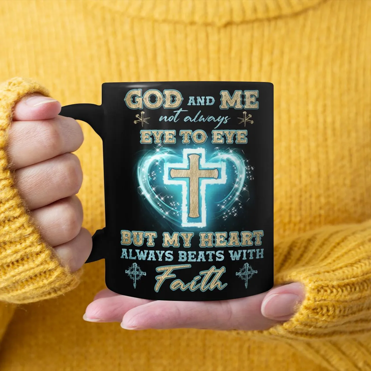 God And Me Not Always Eye To Eye But My Heart Always Beats With Faith, God Mug, Jesus Mug, Faith Mug