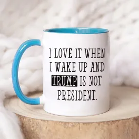 I Love When I Wake Up And Trump Is Not President Mug, Trump Coffee Mug, Political Humor Cup, Trump Themed Mug, Funny Anti Trump Coffee Mug