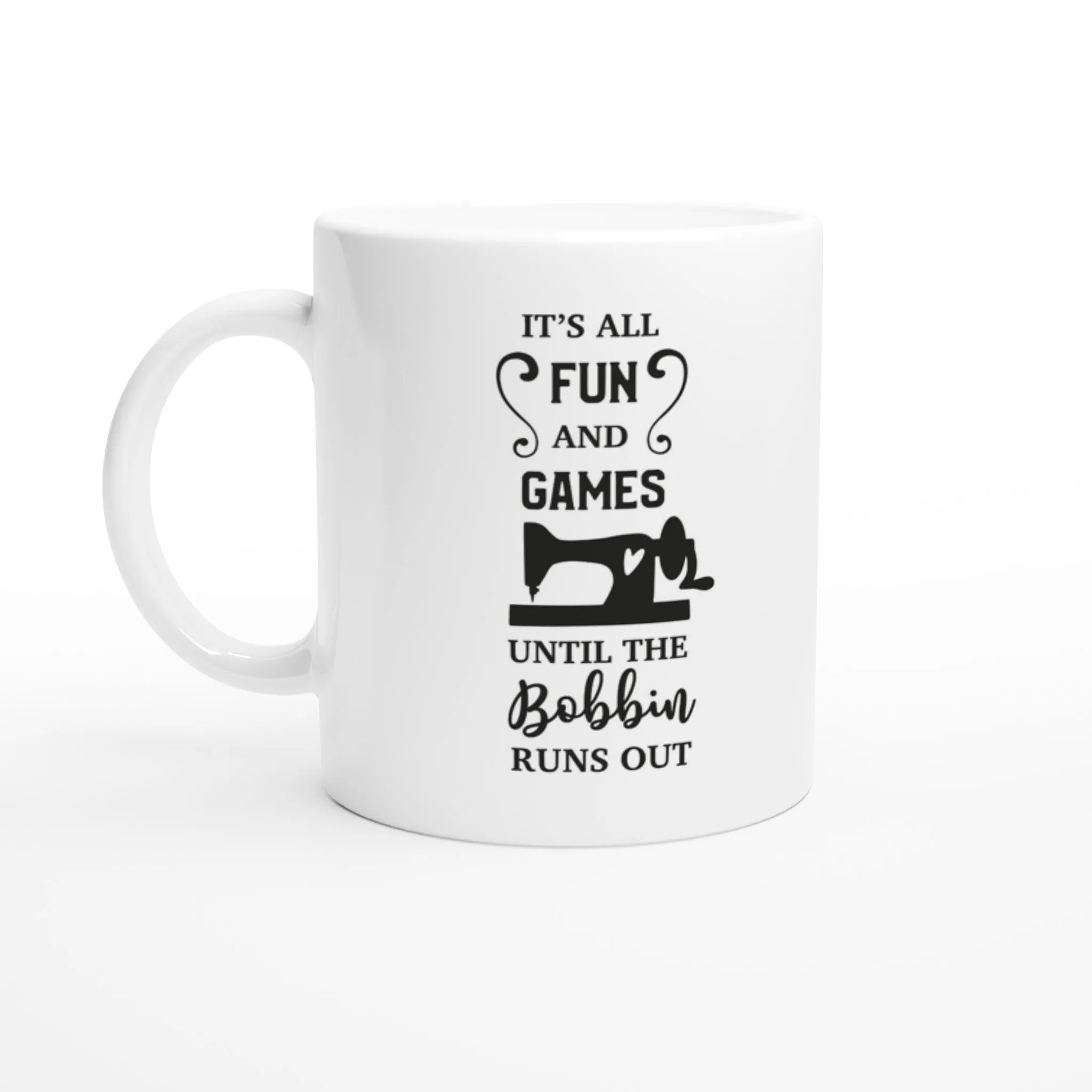 It's All Fun and Games Until the Bobbin Runs Out - Quilters Gift - White 11oz Ceramic Mug