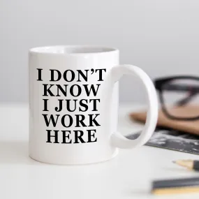 Office Mug, Funny Mugs, I don't know I just work here coffee mug,  funny office mug, Coworker Gifts, Office gift, funny work mug