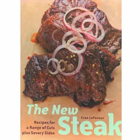 The New Steak: Recipes for a Range of Cuts plus Savory Sides